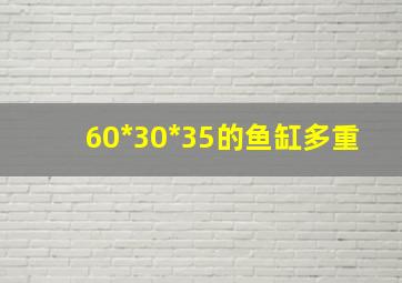 60*30*35的鱼缸多重