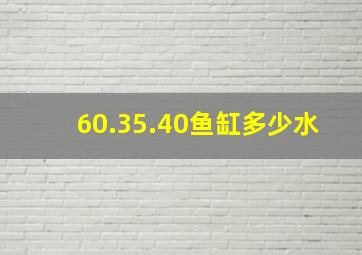 60.35.40鱼缸多少水