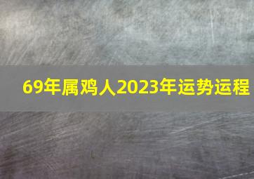 69年属鸡人2023年运势运程