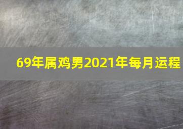 69年属鸡男2021年每月运程