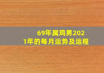 69年属鸡男2021年的每月运势及运程