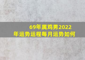 69年属鸡男2022年运势运程每月运势如何