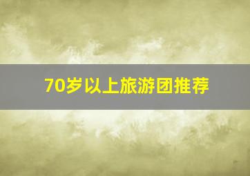 70岁以上旅游团推荐