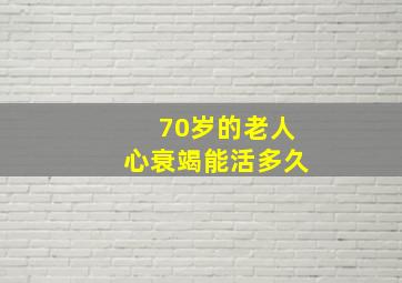 70岁的老人心衰竭能活多久