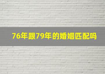 76年跟79年的婚姻匹配吗