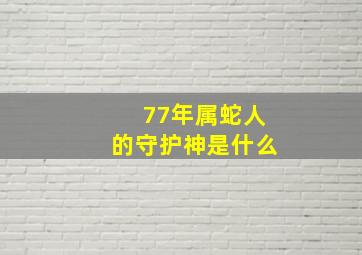 77年属蛇人的守护神是什么