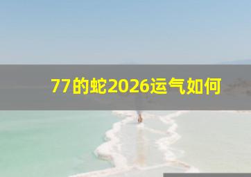 77的蛇2026运气如何