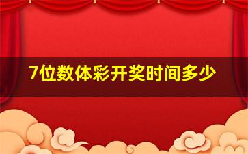 7位数体彩开奖时间多少