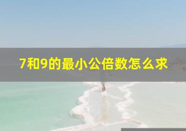 7和9的最小公倍数怎么求