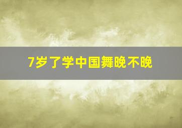 7岁了学中国舞晚不晚