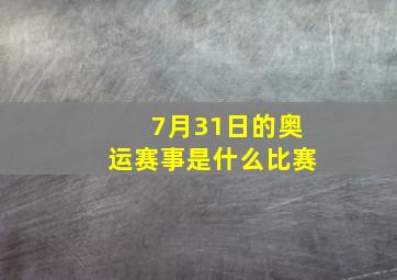 7月31日的奥运赛事是什么比赛