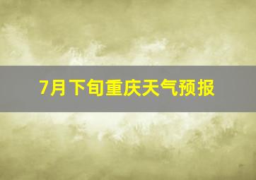 7月下旬重庆天气预报