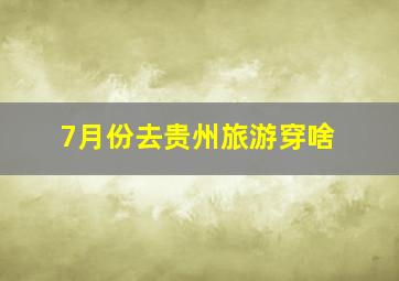 7月份去贵州旅游穿啥