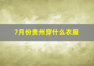 7月份贵州穿什么衣服