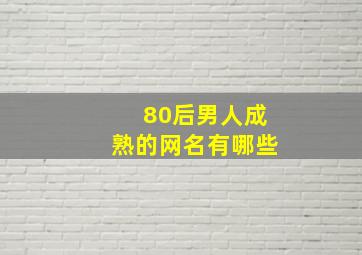 80后男人成熟的网名有哪些