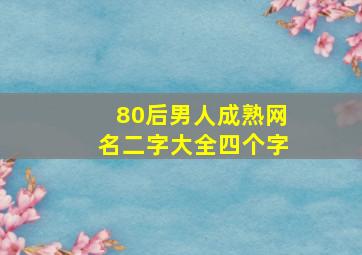 80后男人成熟网名二字大全四个字