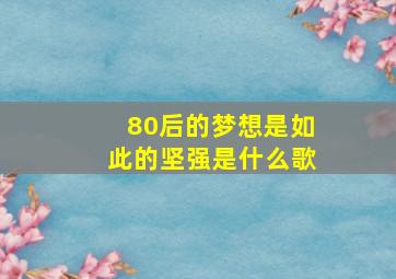 80后的梦想是如此的坚强是什么歌