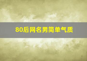 80后网名男简单气质