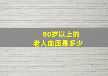 80岁以上的老人血压是多少