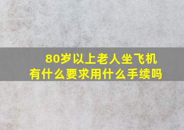 80岁以上老人坐飞机有什么要求用什么手续吗