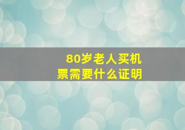 80岁老人买机票需要什么证明