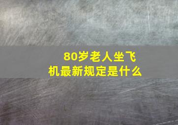 80岁老人坐飞机最新规定是什么