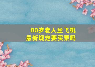 80岁老人坐飞机最新规定要买票吗