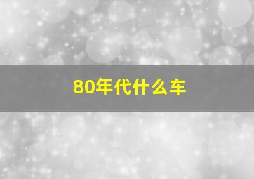 80年代什么车