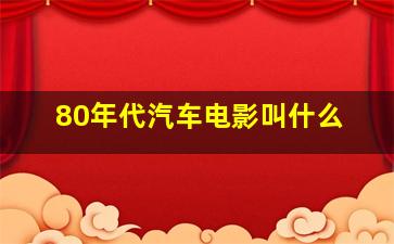 80年代汽车电影叫什么