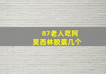 87老人吃阿莫西林胶囊几个