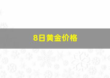 8日黄金价格