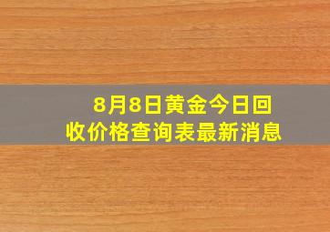 8月8日黄金今日回收价格查询表最新消息