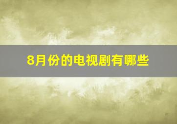 8月份的电视剧有哪些