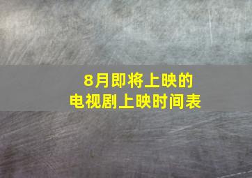 8月即将上映的电视剧上映时间表