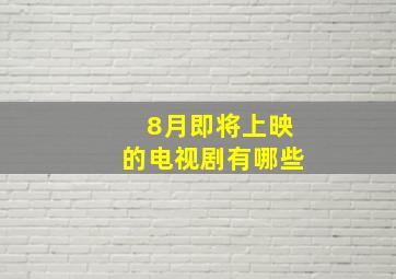 8月即将上映的电视剧有哪些