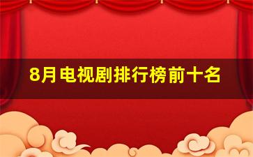 8月电视剧排行榜前十名