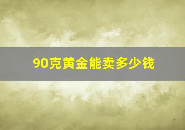 90克黄金能卖多少钱