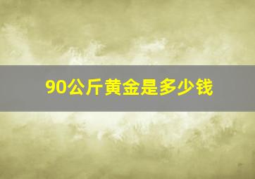 90公斤黄金是多少钱