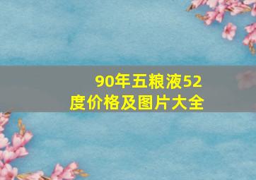 90年五粮液52度价格及图片大全