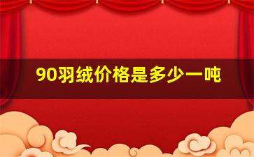 90羽绒价格是多少一吨