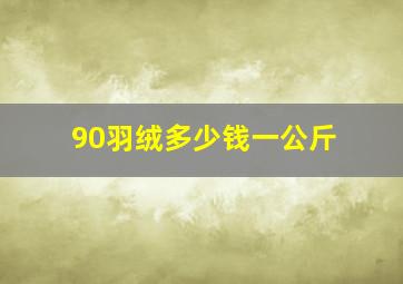 90羽绒多少钱一公斤