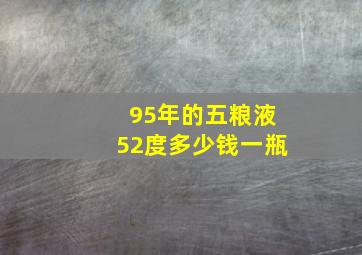 95年的五粮液52度多少钱一瓶