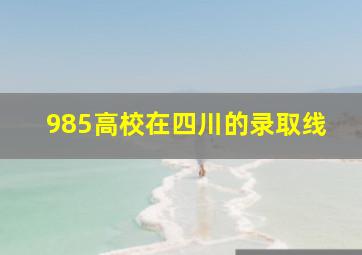 985高校在四川的录取线