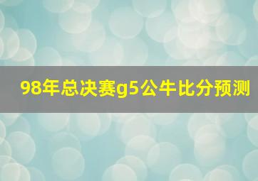 98年总决赛g5公牛比分预测