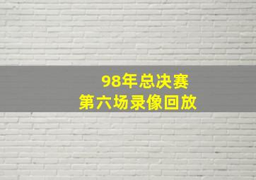 98年总决赛第六场录像回放