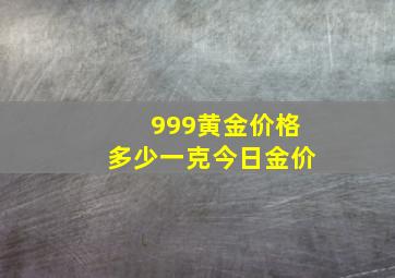 999黄金价格多少一克今日金价