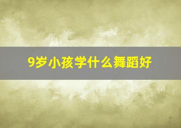 9岁小孩学什么舞蹈好