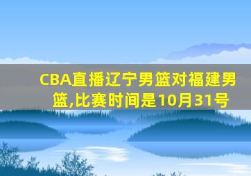 CBA直播辽宁男篮对福建男篮,比赛时间是10月31号