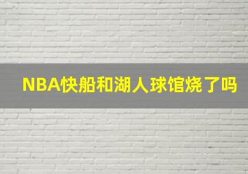 NBA快船和湖人球馆烧了吗