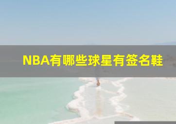 NBA有哪些球星有签名鞋